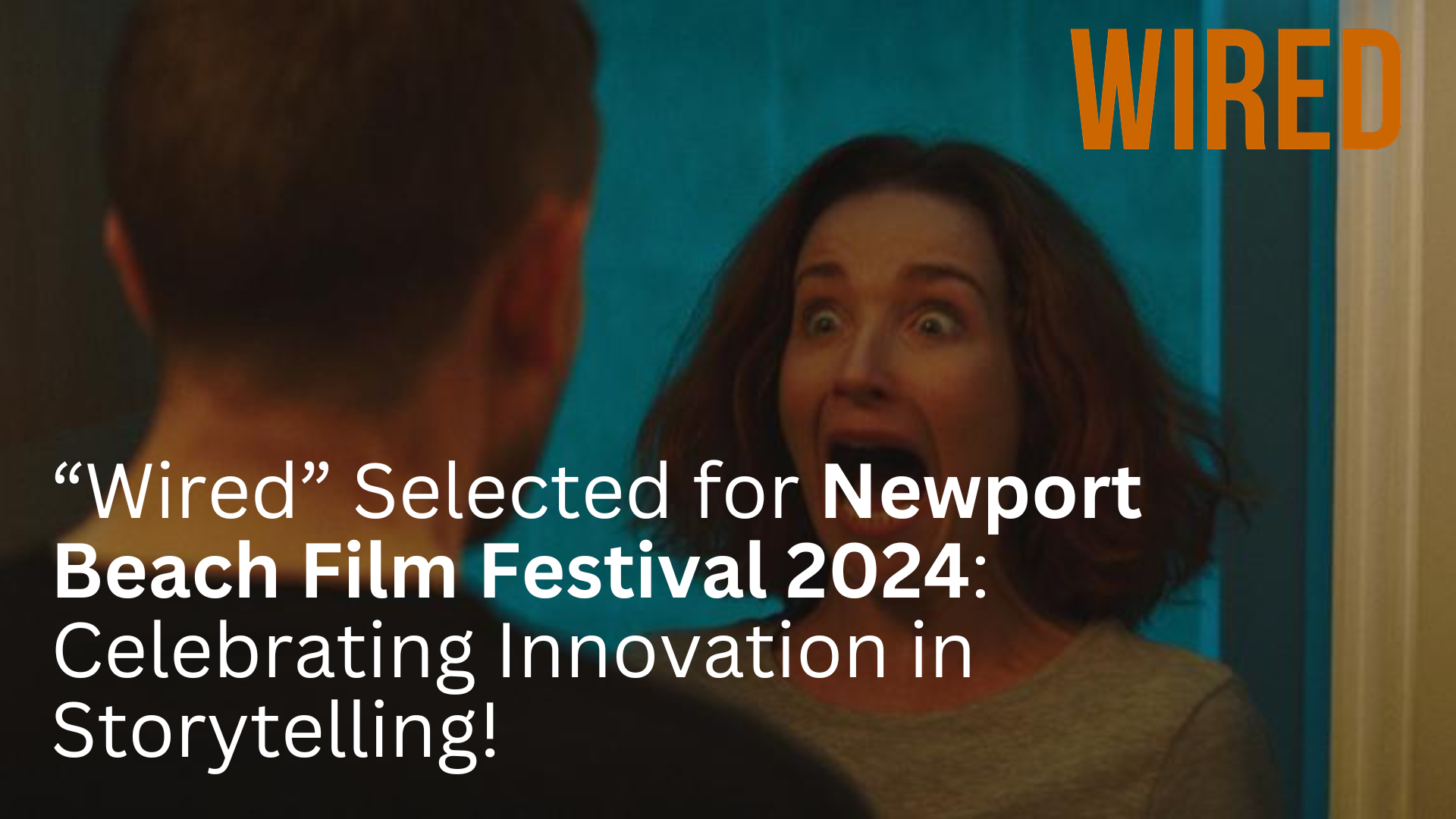 “Wired” Celebrates Official Selection at the Renowned Newport Beach Film Festival!